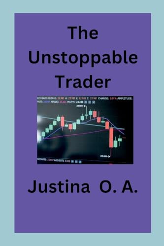 The Unstoppable Trader von Justina O. A