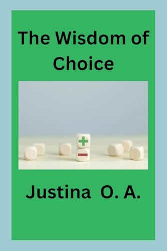 The Wisdom of Choice The Wisdom of Choice von Justina O. A