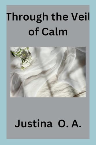 Through the Veil of Calm Through the Veil of Calm von Justina O. A