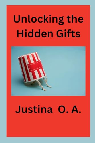 Unlocking the Hidden Gifts Unlocking the Hidden Gifts von Justina O. A