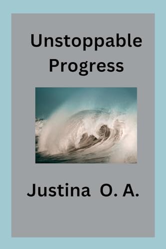Unstoppable Progress Unstoppable Progress von Justina O. A