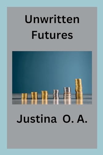 Unwritten Futures Unwritten Futures von Justina O. A