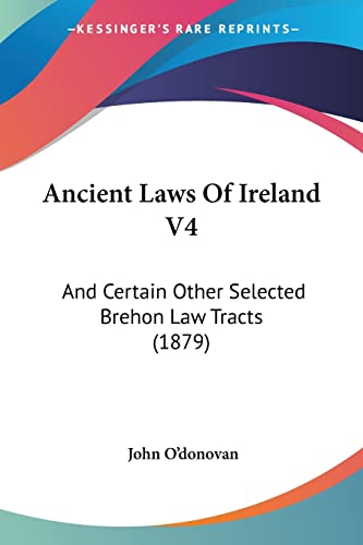 Ancient Laws Of Ireland V4: And Certain Other Selected Brehon Law Tracts (1879)