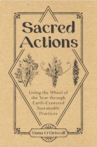 Sacred Actions: Living the Wheel of the Year Through Earth-Centered Sustainable Practices