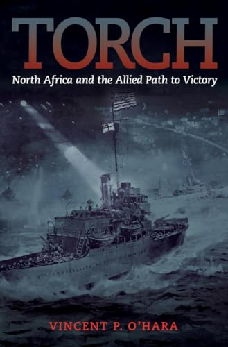 Torch: North Africa and the Allied Path to Victory von Naval Institute Press