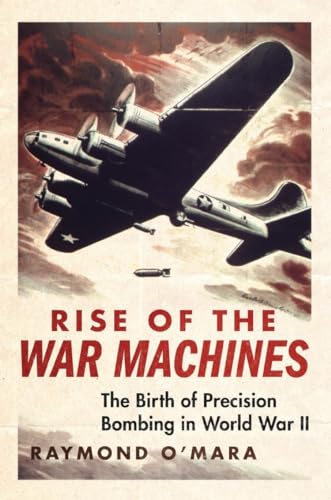 Rise of the War Machines: The Birth of Precision Bombing in World War II (History of Military Aviation) von Naval Institute Press