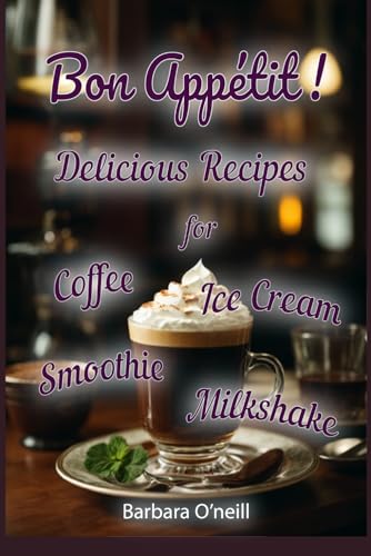 Bon Appétit! Delicious Recipes for Coffee, Milkshake, Smoothie, Lemonade & Ice Cream von Independently published
