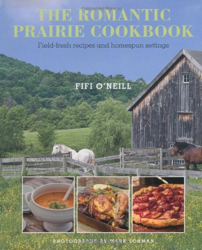 The Romantic Prairie Cookbook: Field-fresh Recipes and Homespun Settings