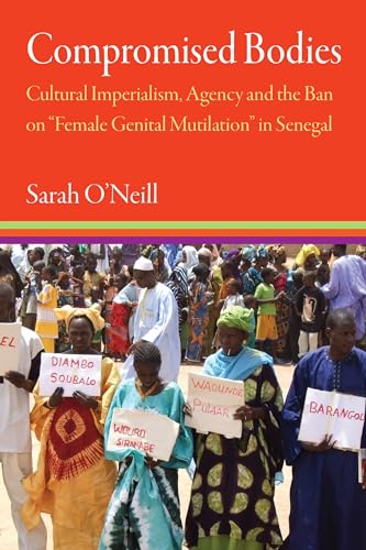 Compromised Bodies: Cultural Imperialism, Agency, and the Ban on Female Genital Mutilation in Senegal (Contemporary Ethnography) von University of Pennsylvania Press