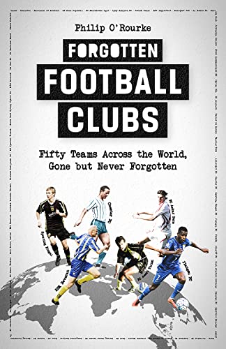Forgotten Football Clubs: Fifty Teams Across the World, Gone but Never Forgotten von Pitch Publishing Ltd