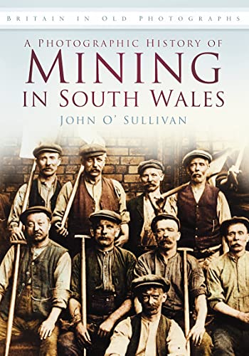 A Photographic History of Mining in South Wales: Britain in Old Photographs von The History Press