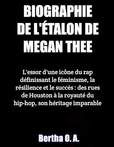 BIOGRAPHIE DE L'ÉTALON DE MEGAN THEE: L'essor d'une icône du rap définissant le féminisme, la résilience et le succès : des rues de Houston à la royauté du hip-hop, son héritage imparable (BIOGRAPHY) von Independently published