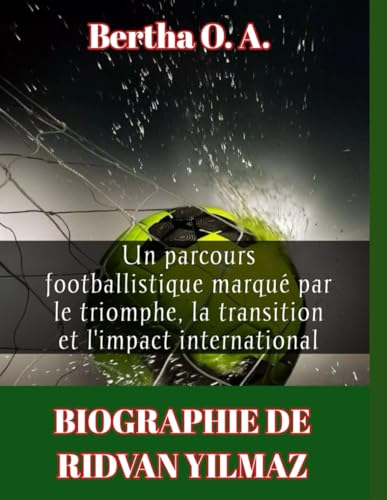 BIOGRAPHIE DE RIDVAN YILMAZ: Un parcours footballistique marqué par le triomphe, la transition et l'impact international (BIOGRAPHY) von Independently published