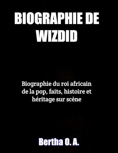 BIOGRAPHIE DE WIZDID: Biographie du roi africain de la pop, faits, histoire et héritage sur scène. (BIOGRAPHY) von Independently published