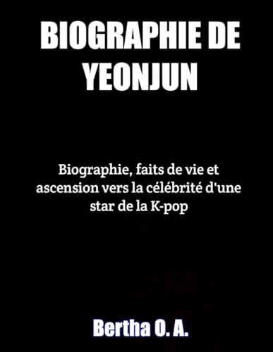 BIOGRAPHIE DE YEONJUN: Biographie, faits de vie et ascension vers la célébrité d'une star de la K-pop (BIOGRAPHY) von Independently published