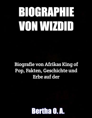 BIOGRAPHIE VON WIZDID: Biografie von Afrikas King of Pop, Fakten, Geschichte und Erbe auf der Bühne. (BIOGRAPHY) von Independently published