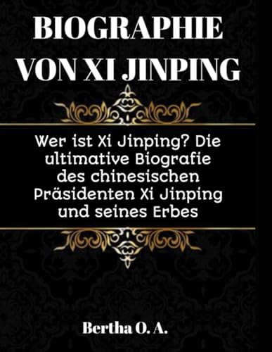 BIOGRAPHIE VON XI JINPING: Wer ist Xi Jinping? Die ultimative Biografie des chinesischen Präsidenten Xi Jinping und seines Erbes (BIOGRAPHY) von Independently published
