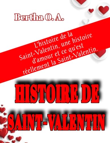 HISTOIRE DE LA SAINT-VALENTIN: L'histoire de la Saint-Valentin, une histoire d'amour et ce qu'est réellement la Saint-Valentin. (BIOGRAPHY) von Independently published