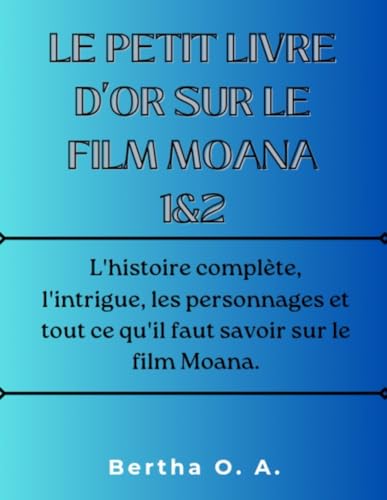 LE PETIT LIVRE D'OR SUR LE FILM MOANA 1&2: L'histoire complète, l'intrigue, les personnages et tout ce qu'il faut savoir sur le film Moana. (BIOGRAPHY) von Independently published