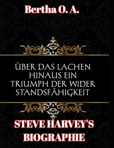STEVE HARVEY'S BIOGRAPHIE: ÜBER DAS LACHEN HINAUS EIN TRIUMPH DER WIDERSTANDSFÄHIGKEIT von Independently published