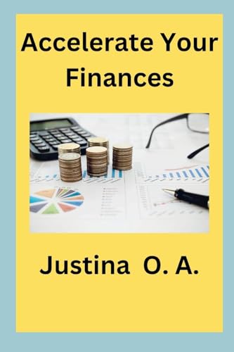 Accelerate Your Finances Accelerate Your Finances von Justina O. A