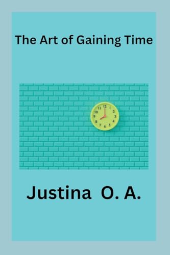 The Art of Gaining Time von Justina O. A