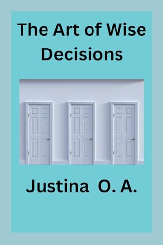The Art of Wise Decisions von Justina O. A