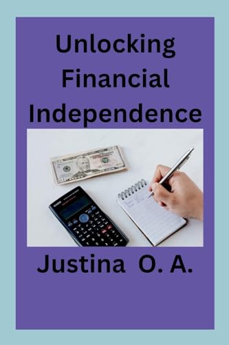 Unlocking Financial Independence Unlocking Financial Independence von Justina O. A
