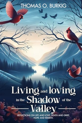 Living and Loving in the Shadow of The Valley: Reflections on Life and Love, Death and Grief, Hope and Rebirth von Author Publications
