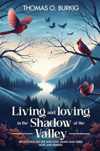 Living and Loving in the Shadow of The Valley: Reflections on Life and Love, Death and Grief, Hope and Rebirth von Author Publications