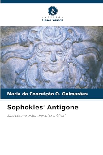 Sophokles' Antigone: Eine Lesung unter "Parallaxenblick" von Verlag Unser Wissen