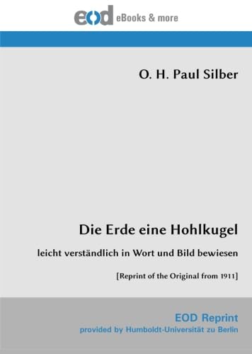 Die Erde eine Hohlkugel: leicht verständlich in Wort und Bild bewiesen [Reprint of the Original from 1911] von EOD Network