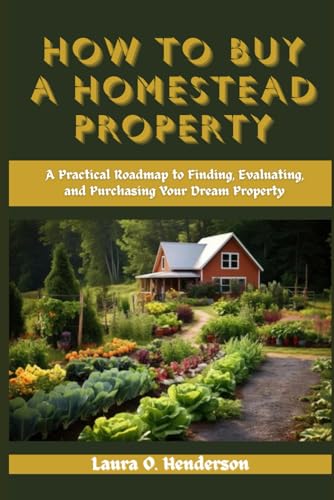 How to buy a homestead property: A Practical Roadmap to Finding, Evaluating, and Purchasing your Dream Property von Independently published