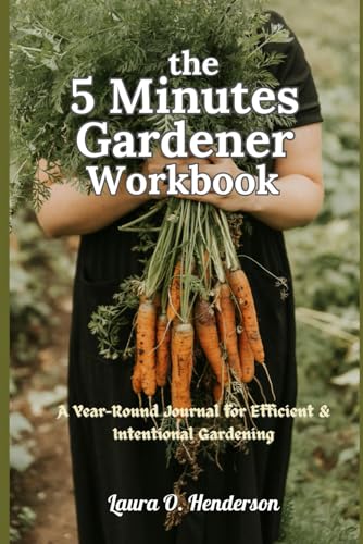 THE 5 MINUTES GARDENER WORKBOOK: A Year-Round Journal for Efficient & Intentional Gardening von Independently published