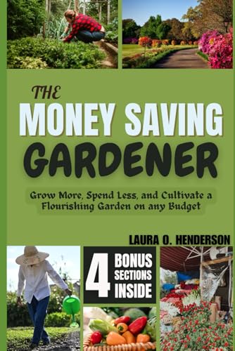 THE MONEY SAVING GARDENER: Grow More, Spend Less, and Cultivate a Flourishing Garden on any Budget von Independently published