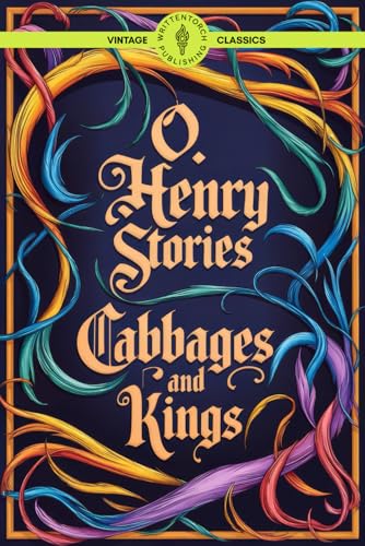 O. Henry Stories Cabbages and Kings: Literary Fiction Political Intrigue and the Absurdity of Power Classic Vintage von Writtentorch Publishing