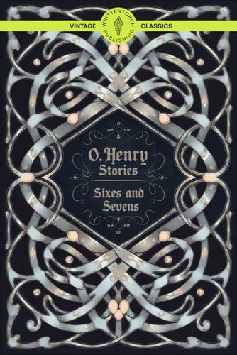 O. Henry Stories Sixes and Sevens: Masterpieces of American Short Fiction from a Storytelling Legend Classic Vintage Literature von Writtentorch Publishing