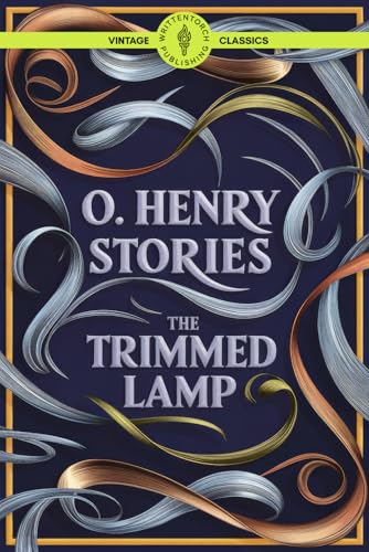 O. Henry Stories The Trimmed Lamp: A Collection of Irony, Love, and Struggles in Early 20th-Century America Classic Vintage Literature von Writtentorch Publishing