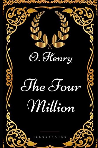 The Four Million: By O. Henry - Illustrated The Four Million: By O. Henry - Illustrated