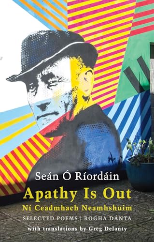 Apathy Is Out: Selected Poems: Ní Ceadmhach Neamhshuim: Rogha Dánta [bilingual Irish-English]: Selected Poems/ Rogha Dánta