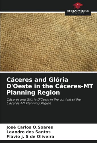 Cáceres and Glória D'Oeste in the Cáceres-MT Planning Region: Cáceres and Glória D'Oeste in the context of the Cáceres-MT Planning Region von Our Knowledge Publishing