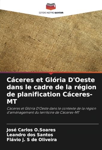 Cáceres et Glória D'Oeste dans le cadre de la région de planification Cáceres-MT: Cáceres et Glória D'Oeste dans le contexte de la région d'aménagement du territoire de Cáceres-MT von Editions Notre Savoir