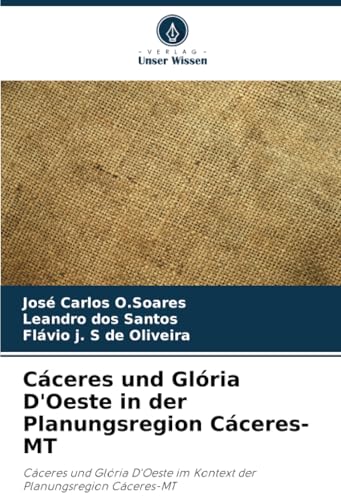 Cáceres und Glória D'Oeste in der Planungsregion Cáceres-MT: Cáceres und Glória D'Oeste im Kontext der Planungsregion Cáceres-MT von Verlag Unser Wissen