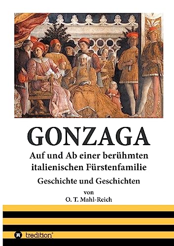 Gonzaga: Auf und Ab einer berühmten italienischen Fürstenfamilie der Renaissancezeit von tredition