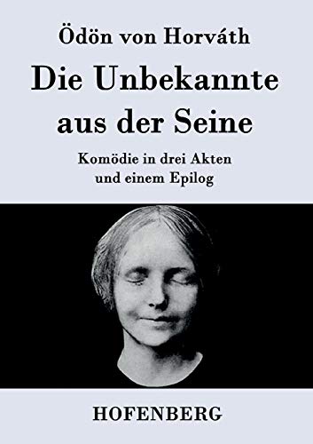 Die Unbekannte aus der Seine: Komödie in drei Akten und einem Epilog von Hofenberg