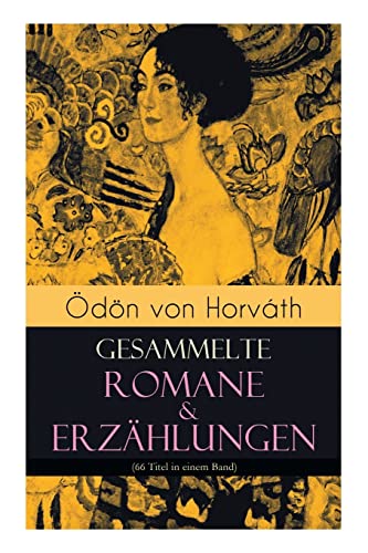 Ödön von Horváth: Gesammelte Romane & Erzählungen (66 Titel in einem Band): Gesammelte Romane & Erzählungen (66 Titel in einem Band): Der ewige ... Stand, Vom artigen Ringkämpfer, Über das Meer