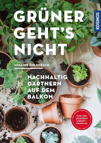 Grüner geht's nicht: Nachhaltig gärtnern auf dem Balkon von Franckh-Kosmos