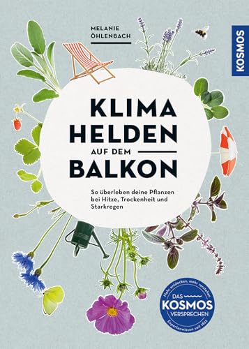 Klimahelden auf dem Balkon: Pflanzenglück trotz Hitze, Trockenheit & Starkregen von Kosmos