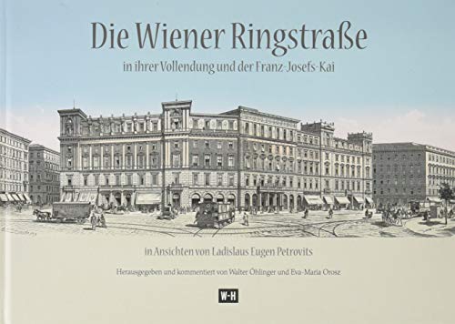 Die Wiener Ringstraße in ihrer Vollendung und der Franz Josefs-Kai: in Ansichten von Ladislaus Eugen Petrovits von Edition Winkler-Hermaden