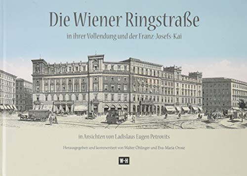 Die Wiener Ringstraße in ihrer Vollendung und der Franz Josefs-Kai: in Ansichten von Ladislaus Eugen Petrovits Die Wiener Ringstraße in ihrer Vollendung und der Franz Josefs-Kai: in Ansichten von Ladislaus Eugen Petrovits von Edition Winkler-Hermaden